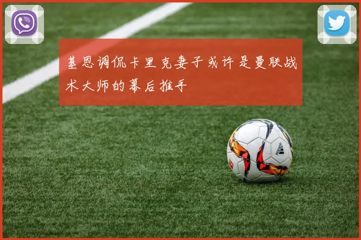 基恩调侃卡里克妻子或许是曼联战术大师的幕后推手