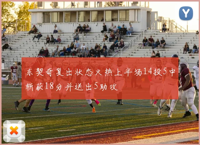 东契奇复出状态火热上半场14投5中斩获18分并送出5助攻