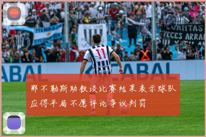 那不勒斯助教谈比赛结果表示球队应得平局不愿评论争议判罚