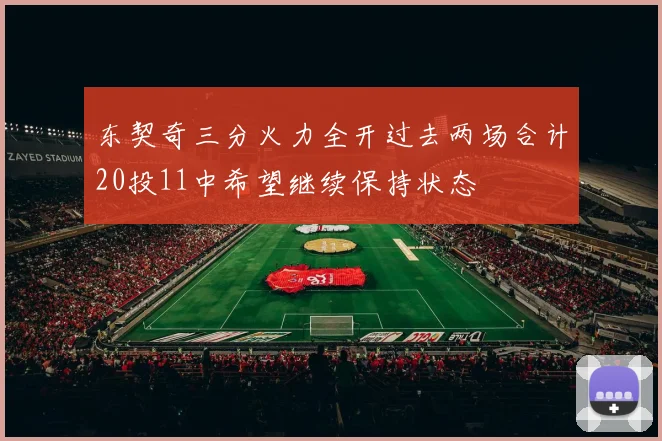 东契奇三分火力全开过去两场合计20投11中希望继续保持状态